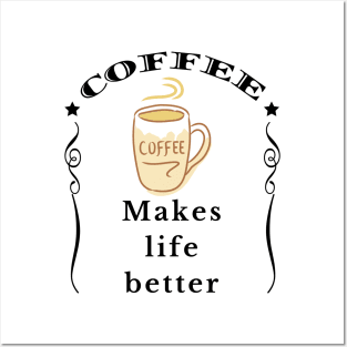 Coffee makes life better Posters and Art